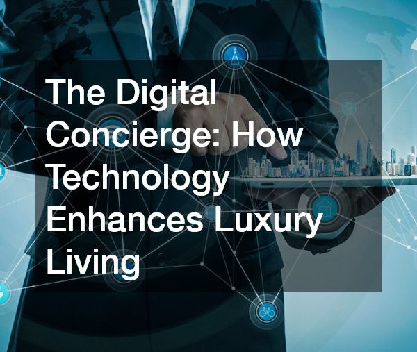 The Digital Concierge: How Technology Enhances Luxury Living